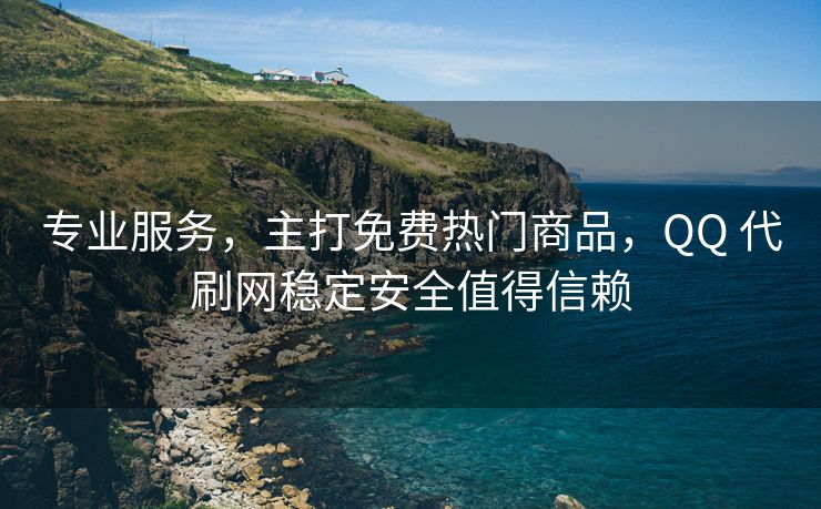 专业服务，主打免费热门商品，QQ 代刷网稳定安全值得信赖