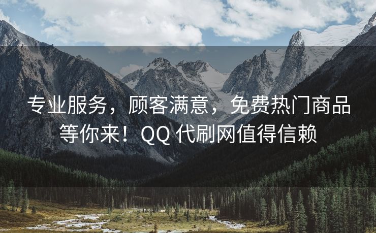 专业服务，顾客满意，免费热门商品等你来！QQ 代刷网值得信赖