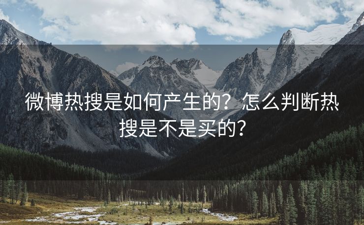 微博热搜是如何产生的？怎么判断热搜是不是买的？