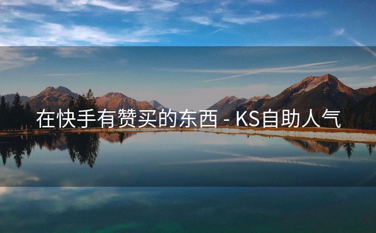 在快手有赞买的东西 - KS自助人气