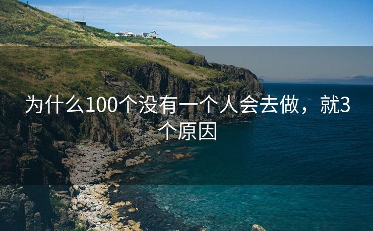 为什么100个没有一个人会去做，就3个原因