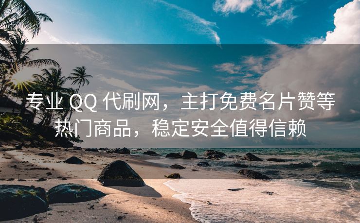 专业 QQ 代刷网，主打免费名片赞等热门商品，稳定安全值得信赖