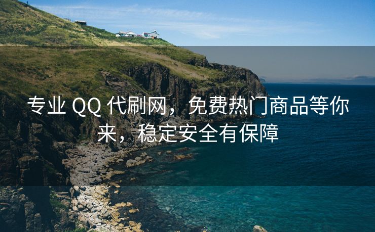 专业 QQ 代刷网，免费热门商品等你来，稳定安全有保障