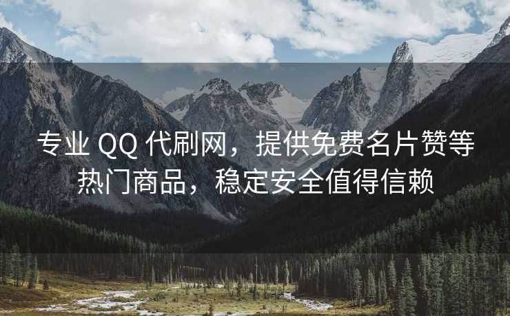 专业 QQ 代刷网，提供免费名片赞等热门商品，稳定安全值得信赖