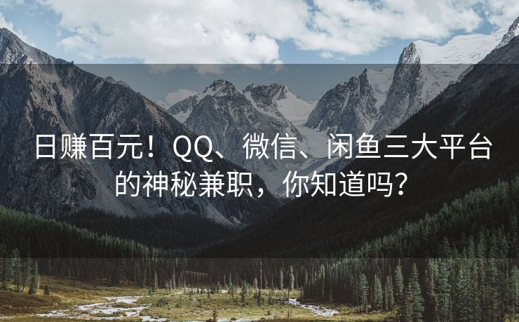 日赚百元！QQ、微信、闲鱼三大平台的神秘兼职，你知道吗？