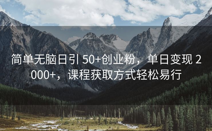 简单无脑日引 50+创业粉，单日变现 2000+，课程获取方式轻松易行