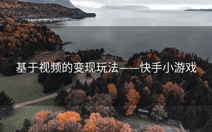 基于视频的变现玩法——快手小游戏