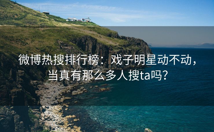 微博热搜排行榜：戏子明星动不动，当真有那么多人搜ta吗？