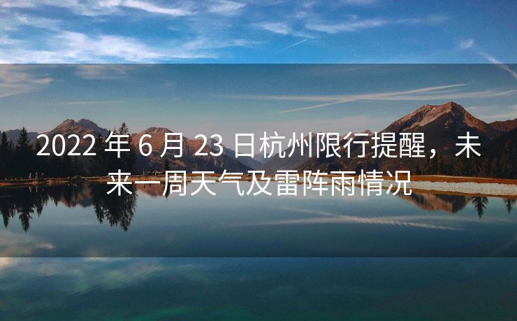 2022 年 6 月 23 日杭州限行提醒，未来一周天气及雷阵雨情况