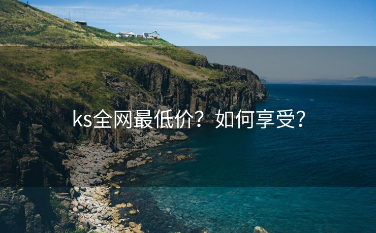 ks全网最低价？如何享受？